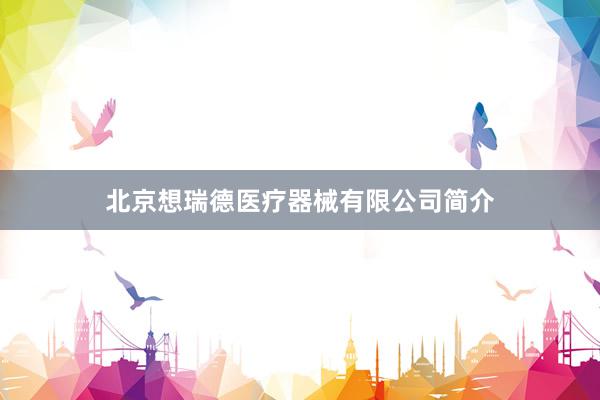 北京想瑞德医疗器械有限公司简介